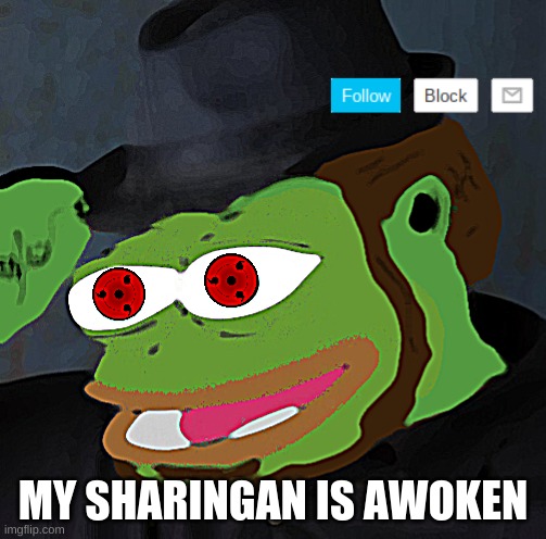 pepe |  MY SHARINGAN IS AWOKEN | image tagged in pepe,sharingan | made w/ Imgflip meme maker