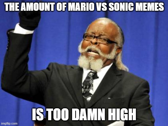 Just please stop | THE AMOUNT OF MARIO VS SONIC MEMES; IS TOO DAMN HIGH | image tagged in memes,too damn high,funny,stap plss,dastarminers awesome memes,lightspeed | made w/ Imgflip meme maker