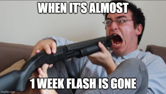 bye bye flash | WHEN IT'S ALMOST; 1 WEEK FLASH IS GONE | image tagged in filthy frank shotgun | made w/ Imgflip meme maker