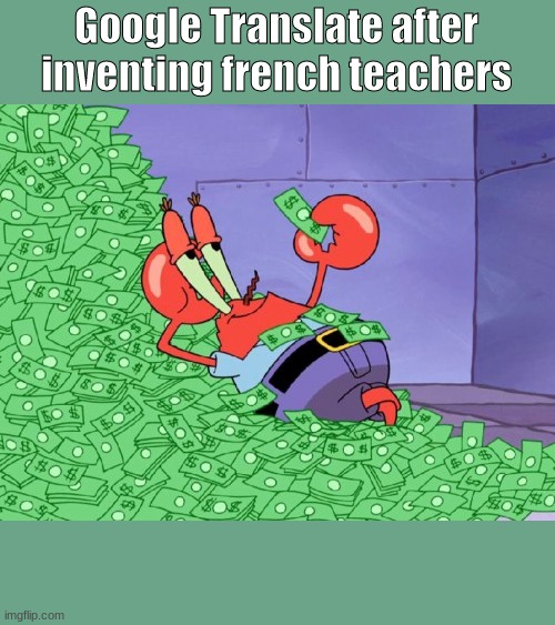read this or you lose your bobux | Google Translate after inventing french teachers | image tagged in mr krabs money | made w/ Imgflip meme maker