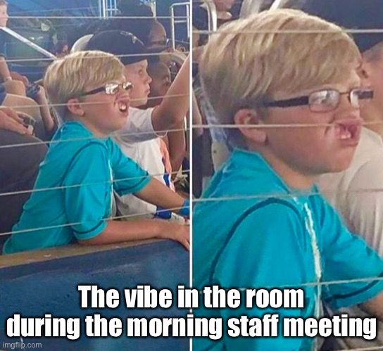 Monday Morning Meeting | The vibe in the room during the morning staff meeting | image tagged in funny memes,work,meetings,mondays | made w/ Imgflip meme maker
