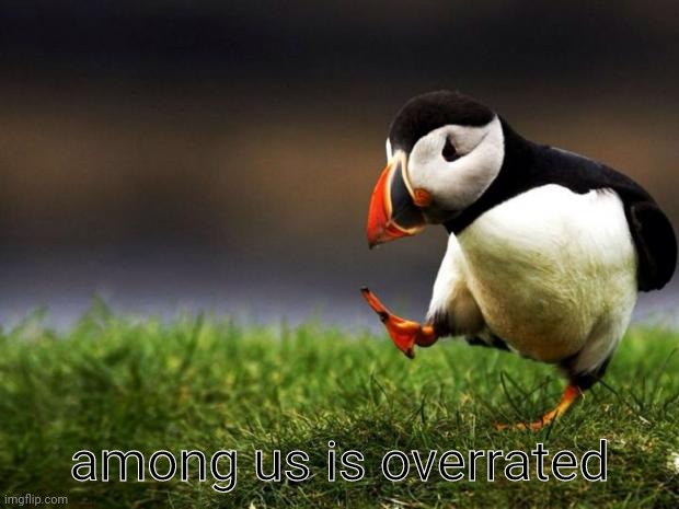 æ | among us is overrated | image tagged in memes,unpopular opinion puffin | made w/ Imgflip meme maker