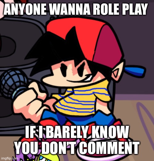 Ness but Friday night Funkin | ANYONE WANNA ROLE PLAY; IF I BARELY KNOW YOU DON’T COMMENT | image tagged in ness but friday night funkin | made w/ Imgflip meme maker