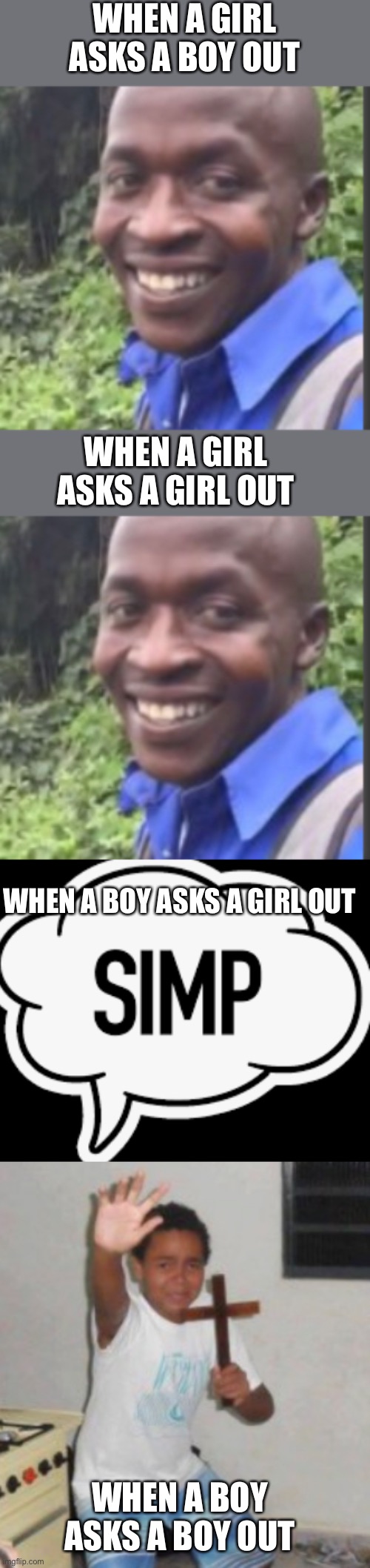 My school be like | WHEN A GIRL ASKS A BOY OUT; WHEN A GIRL ASKS A GIRL OUT; WHEN A BOY ASKS A GIRL OUT; WHEN A BOY ASKS A BOY OUT | image tagged in gender equality | made w/ Imgflip meme maker