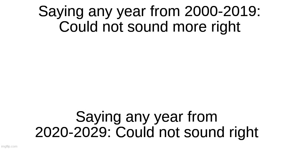 First two decades of the 2000s Vs. The 2020s | Saying any year from 2000-2019: Could not sound more right; Saying any year from 2020-2029: Could not sound right | image tagged in vs | made w/ Imgflip meme maker