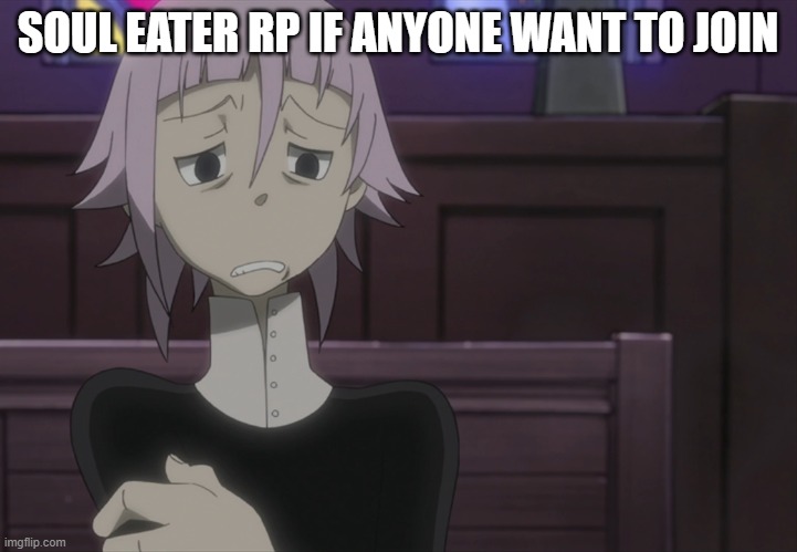 Crona Soul Eater | SOUL EATER RP IF ANYONE WANT TO JOIN | image tagged in crona soul eater | made w/ Imgflip meme maker