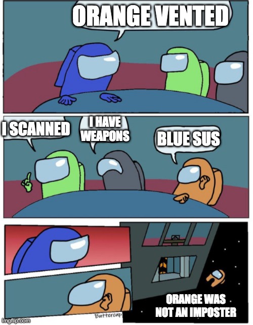 Among us meme template (use if want) | ORANGE VENTED; I SCANNED; I HAVE WEAPONS; BLUE SUS; ORANGE WAS NOT AN IMPOSTER | image tagged in among us meme template use if want | made w/ Imgflip meme maker