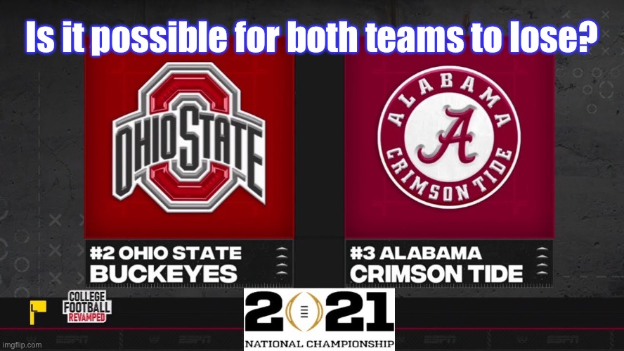 Tired of the same teams. |  Is it possible for both teams to lose? | image tagged in ncaa,college football,alabama football,ohio state,football,national championship | made w/ Imgflip meme maker