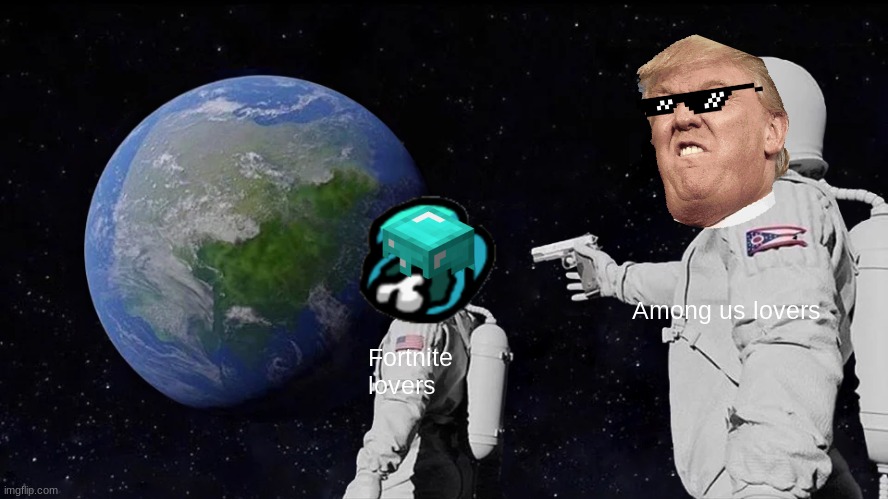 Always Has Been | Among us lovers; Fortnite lovers | image tagged in memes,always has been | made w/ Imgflip meme maker