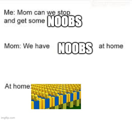 we have food at home | NOOBS; NOOBS | image tagged in we have food at home | made w/ Imgflip meme maker
