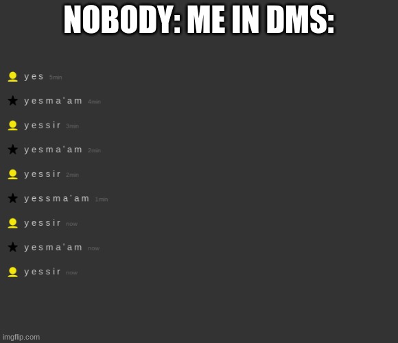 NOBODY: ME IN DMS: | made w/ Imgflip meme maker