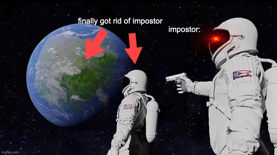 #impostor_free_gaurenteed | finally got rid of impostor; impostor: | image tagged in memes,always has been | made w/ Imgflip meme maker