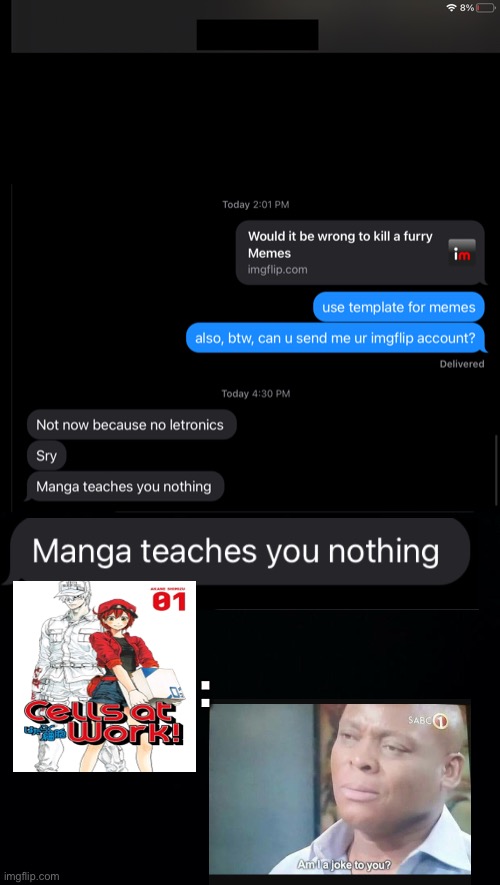 oh ho, you where wrong | : | image tagged in black background,cells at work,manga,texting,memes,funny | made w/ Imgflip meme maker