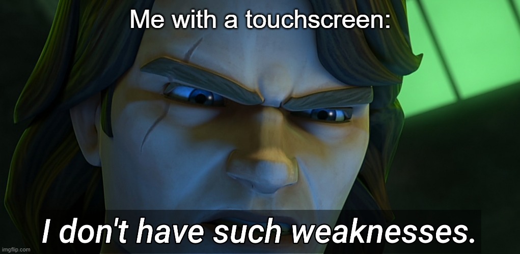 Me with a touchscreen: | image tagged in i don't have such weaknesses anakin | made w/ Imgflip meme maker