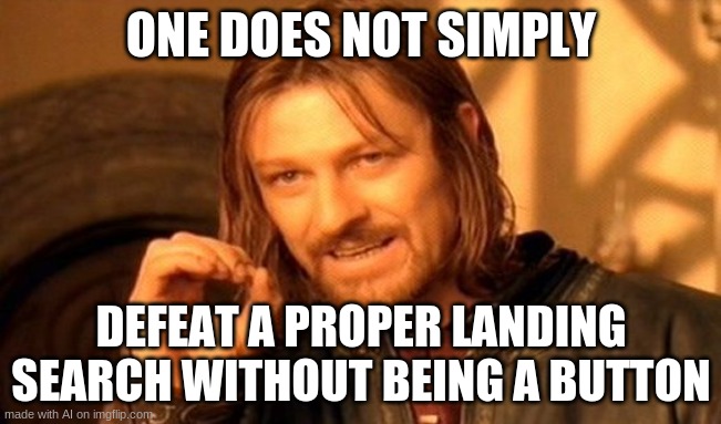 this was made by ai meme, WTH | ONE DOES NOT SIMPLY; DEFEAT A PROPER LANDING SEARCH WITHOUT BEING A BUTTON | image tagged in memes,one does not simply | made w/ Imgflip meme maker