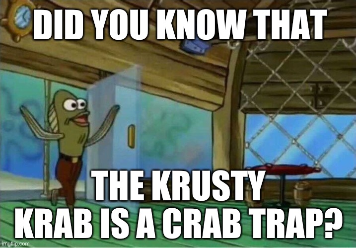 hmmm | DID YOU KNOW THAT; THE KRUSTY KRAB IS A CRAB TRAP? | image tagged in memes,funny,spongebob,krusty krab,crabs,uh oh | made w/ Imgflip meme maker