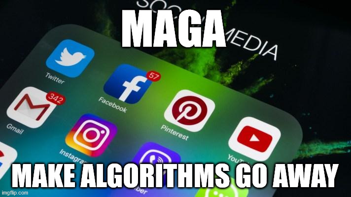 Help Fight Social Media Psychosis | MAGA; MAKE ALGORITHMS GO AWAY | image tagged in socialmediapsychosis | made w/ Imgflip meme maker