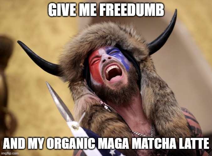 GIVE ME FREEDUMB; AND MY ORGANIC MAGA MATCHA LATTE | image tagged in maga,trump,protest,nazis,capitol hill | made w/ Imgflip meme maker