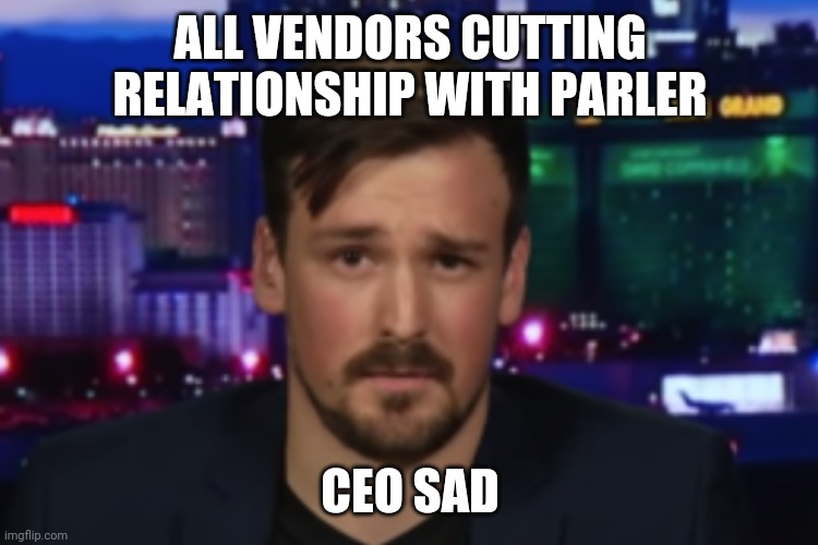 Parler CEO is stressed out | ALL VENDORS CUTTING RELATIONSHIP WITH PARLER; CEO SAD | image tagged in memes,politics,censorship,twitter,trump,capitol hill | made w/ Imgflip meme maker
