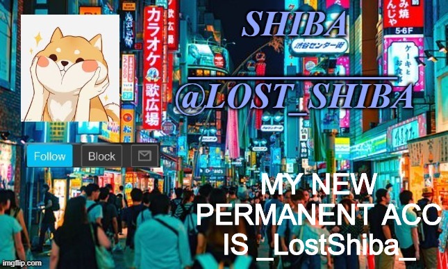 Lost_Shiba announcement template | MY NEW PERMANENT ACC IS _LostShiba_ | image tagged in lost_shiba announcement template | made w/ Imgflip meme maker