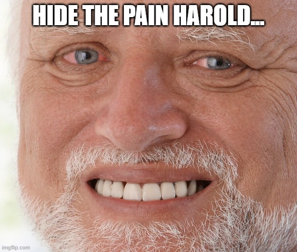 Hide the Pain Harold | HIDE THE PAIN HAROLD... | image tagged in hide the pain harold | made w/ Imgflip meme maker