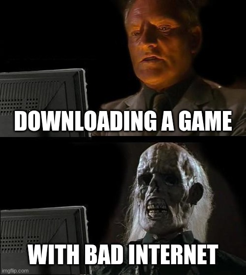 Relatable | DOWNLOADING A GAME; WITH BAD INTERNET | image tagged in memes,i'll just wait here,relatable,funny memes,hahaha,lol | made w/ Imgflip meme maker