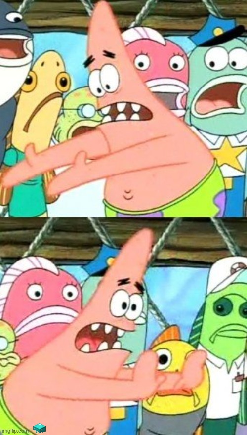 look at watermark | image tagged in memes,put it somewhere else patrick,funny | made w/ Imgflip meme maker