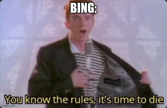 You know the rules, it's time to die | BING: | image tagged in you know the rules it's time to die | made w/ Imgflip meme maker