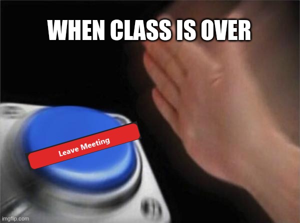 zoom | WHEN CLASS IS OVER | image tagged in memes,blank nut button,funny,funny memes | made w/ Imgflip meme maker