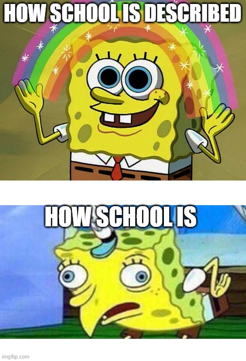 Imagination Spongebob Meme | HOW SCHOOL IS DESCRIBED; HOW SCHOOL IS | image tagged in memes,imagination spongebob | made w/ Imgflip meme maker