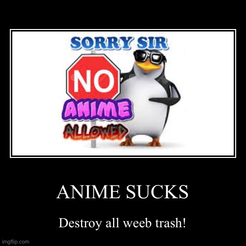 no anime | image tagged in funny,demotivationals | made w/ Imgflip demotivational maker