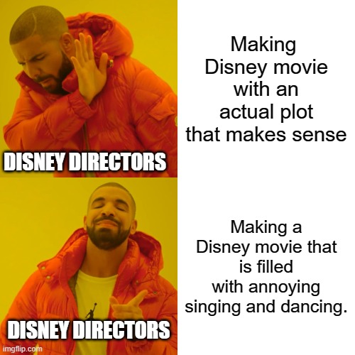 Drake Hotline Bling | Making  Disney movie with an actual plot that makes sense; DISNEY DIRECTORS; Making a Disney movie that is filled with annoying singing and dancing. DISNEY DIRECTORS | image tagged in memes,drake hotline bling | made w/ Imgflip meme maker