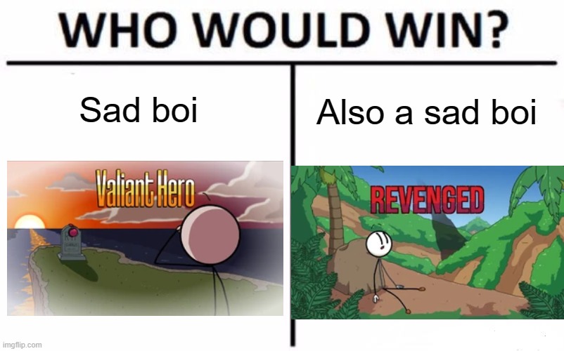 Idk if this makes a psychopath but vh and r are my faves... | Sad boi; Also a sad boi | image tagged in memes,who would win,valiant hero,revenge,sad | made w/ Imgflip meme maker