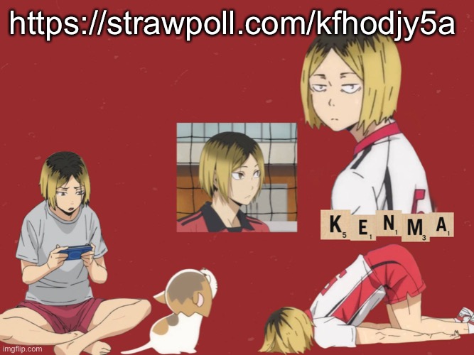 https://strawpoll.com/kfhodjy5a | https://strawpoll.com/kfhodjy5a | image tagged in kenma | made w/ Imgflip meme maker