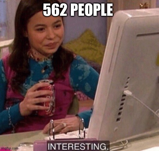 iCarly Interesting | 562 PEOPLE | image tagged in icarly interesting | made w/ Imgflip meme maker
