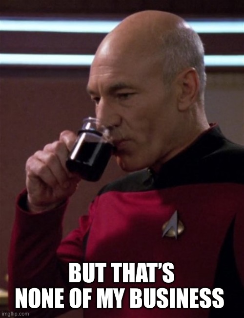 Picard | BUT THAT’S NONE OF MY BUSINESS | image tagged in captain picard | made w/ Imgflip meme maker