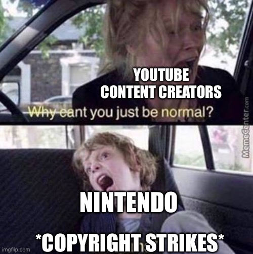 Helicopter Company | YOUTUBE CONTENT CREATORS; NINTENDO; *COPYRIGHT STRIKES* | image tagged in why can t you just be normal,memes,why can't you just be normal,why cant you just be normal,nintendo,copyright | made w/ Imgflip meme maker