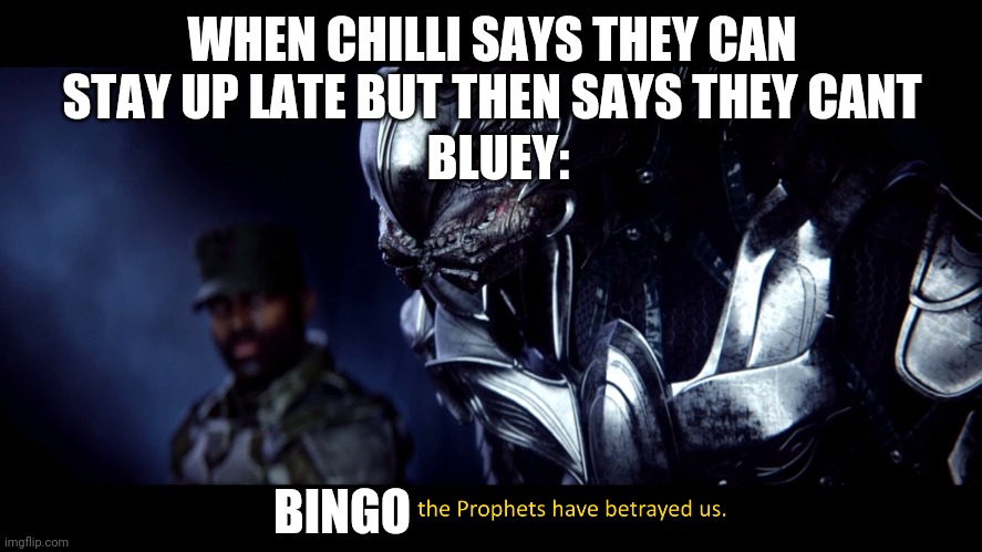 the prophets have betrayed us | WHEN CHILLI SAYS THEY CAN STAY UP LATE BUT THEN SAYS THEY CANT; BLUEY:; BINGO | image tagged in the prophets have betrayed us | made w/ Imgflip meme maker