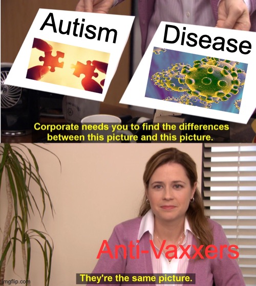 Anti-Vaxxers' way of thinking in a nutshell. | Autism; Disease; Anti-Vaxxers | image tagged in memes,they're the same picture,autism,anti-vaxx,stupidity,disease | made w/ Imgflip meme maker