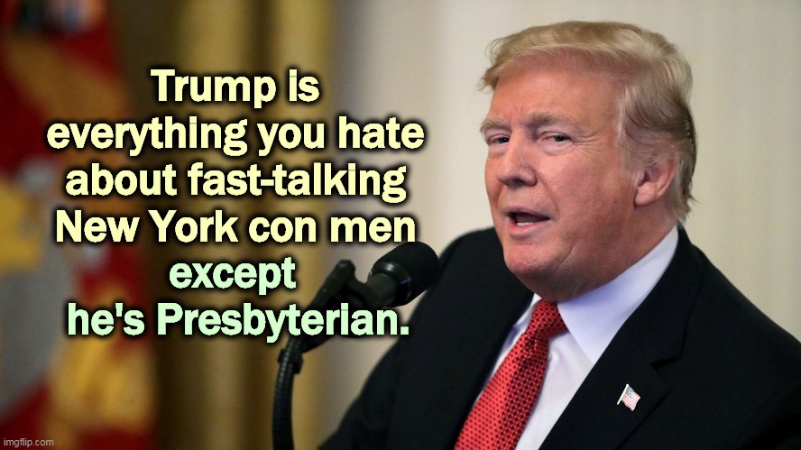Trump is an ecumenical, equal-opportunity liar and a cheat and he doesn't care what happens to his victims. | Trump is everything you hate about fast-talking New York con men; except 
he's Presbyterian. | image tagged in don the con calculates - trump eye slide,trump,con man,new york,cheater,liar | made w/ Imgflip meme maker