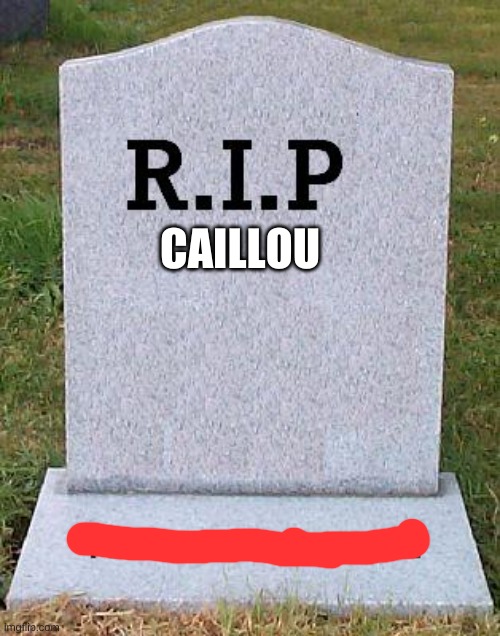 RIP headstone | CAILLOU | image tagged in rip headstone | made w/ Imgflip meme maker