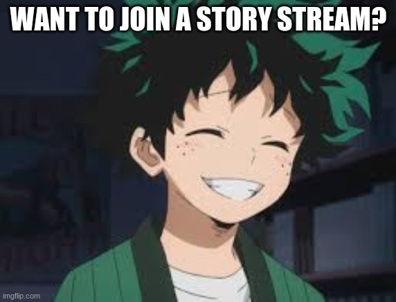 Deku smile | WANT TO JOIN A STORY STREAM? | image tagged in deku smile | made w/ Imgflip meme maker