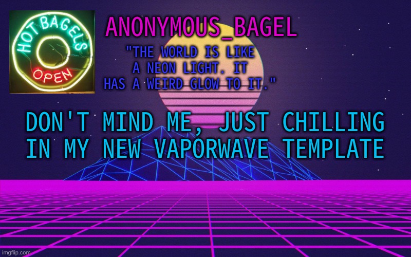 oh yeah | DON'T MIND ME, JUST CHILLING IN MY NEW VAPORWAVE TEMPLATE | image tagged in announcement thingy vaporwave | made w/ Imgflip meme maker