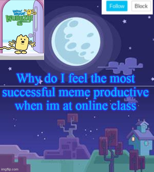 Online class and memes combined is weird | Why do I feel the most successful meme productive when im at online class | image tagged in wubbzymon's annoucment,school,memes | made w/ Imgflip meme maker