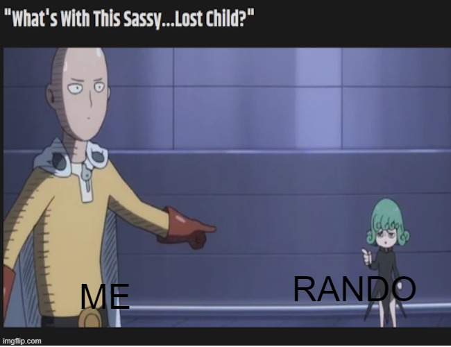 SASSY LOST CHILD |  RANDO; ME | image tagged in one punch man,anime,funny,memes,funny memes | made w/ Imgflip meme maker