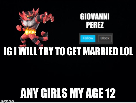 im done withlife im sad and i need someone to help me vent my emotions | IG I WILL TRY TO GET MARRIED LOL; ANY GIRLS MY AGE 12 | image tagged in incineroar_memer announcement 2 | made w/ Imgflip meme maker