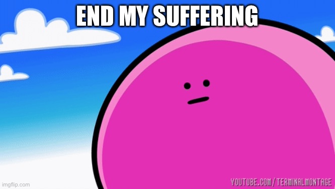 END MY SUFFERING | made w/ Imgflip meme maker