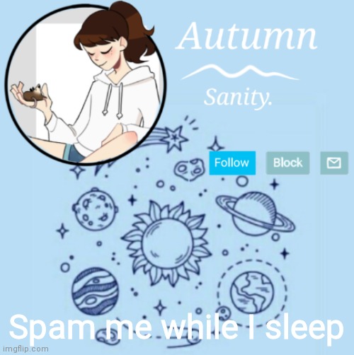 Autumn's chill template | Spam me while I sleep | image tagged in autumn's chill template | made w/ Imgflip meme maker