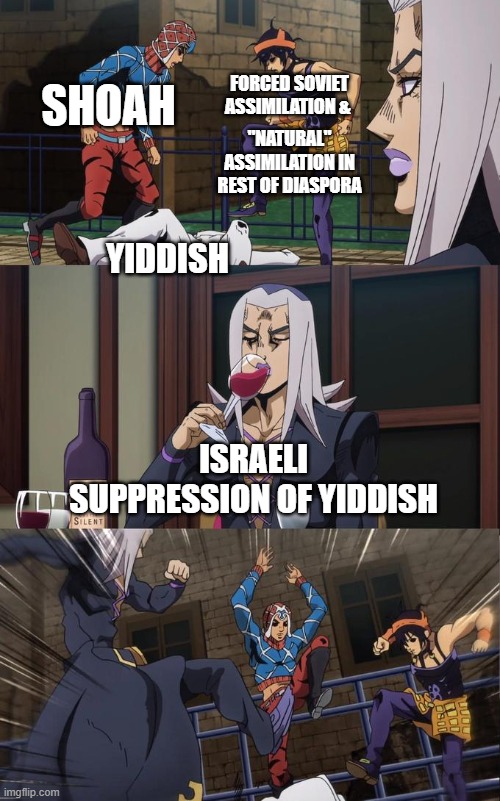 Abbacchio Joins the Kicking | FORCED SOVIET ASSIMILATION &; SHOAH; "NATURAL" ASSIMILATION IN REST OF DIASPORA; YIDDISH; ISRAELI SUPPRESSION OF YIDDISH | image tagged in abbacchio joins the kicking,Jewdank | made w/ Imgflip meme maker