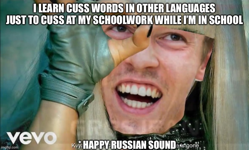 Daniel kyvat | I LEARN CUSS WORDS IN OTHER LANGUAGES JUST TO CUSS AT MY SCHOOLWORK WHILE I’M IN SCHOOL | image tagged in daniel kyvat | made w/ Imgflip meme maker